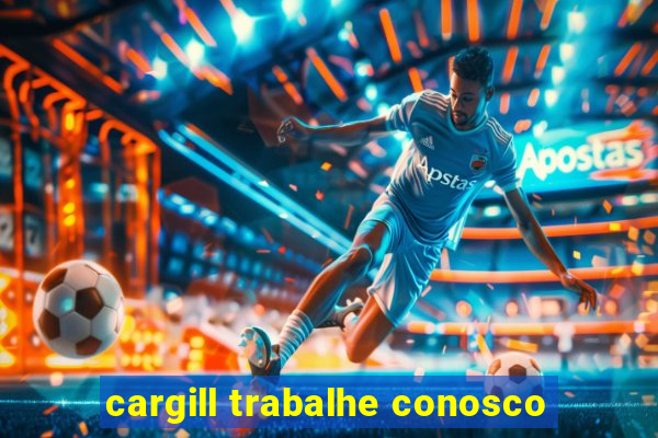 cargill trabalhe conosco